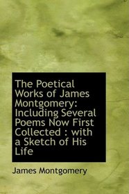 The Poetical Works of James Montgomery: Including Several Poems Now First Collected : with a Sketch