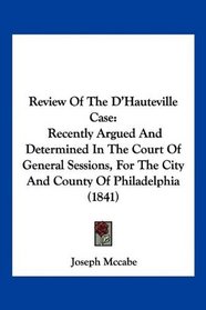 Review Of The D'Hauteville Case: Recently Argued And Determined In The Court Of General Sessions, For The City And County Of Philadelphia (1841)