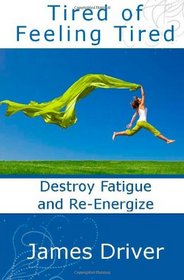 Tired of Feeling Tired: Destroy Fatigue and Re-Energize