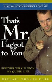 That's Mr. Faggot to You : Further Trials from My Queer Life
