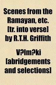 Scenes From the Ramayan, Etc. [Tr. Into Verse] by R.t.h. Griffith