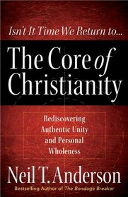 The Core of Christianity: Rediscovering Authentic Unity and Personal Wholeness in Christ
