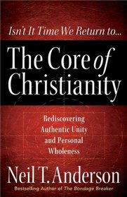 The Core of Christianity: Rediscovering Authentic Unity and Personal Wholeness in Christ