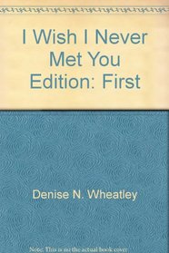I Wish I Never Met You
