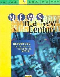 News in a New Century : Reporting in An Age of Converging Media