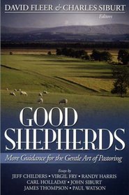 Good Shepherds: More Guidance for the Gentle Art of Pastoring
