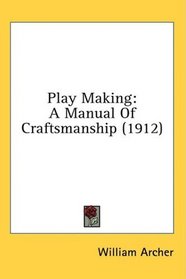 Play Making: A Manual Of Craftsmanship (1912)