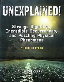 Unexplained! Strange Sightings, Incredible Occurrences, and Puzzling Physical Phenomena