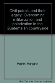 Civil patrols and their legacy: Overcoming militarization and polarization in the Guatemalan countryside