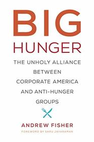 Big Hunger: The Unholy Alliance between Corporate America and Anti-Hunger Groups (Food, Health, and the Environment)