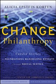 Change Philanthropy: Candid Stories of Foundations Maximizing Results through Social Justice (Kim Klein's Chardon Press)