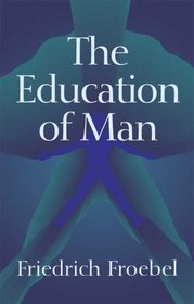 The Education of Man (International Education Series (D. Appleton and Company), V. 5.)