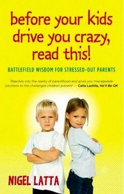 Before Your Kids Drive You Crazy, Read This!: Battlefield Wisdom for Stressed-out Parents