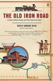 The Old Iron Road : An Epic of Rails, Roads, and the Urge to Go West