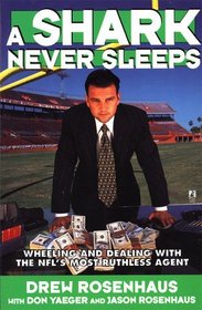 A Shark Never Sleeps : Wheeling and Dealing with the NFL's Most Ruthless Agent