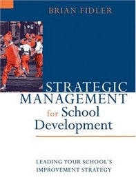 Strategic Management for School Development : Leading Your School's Improvement Strategy (British Educational Management Series)