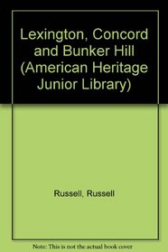 Lexington, Concord and Bunker Hill (American Heritage Junior Library)