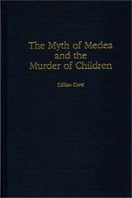 The Myth of Medea and the Murder of Children (Contributions to the Study of World Literature)