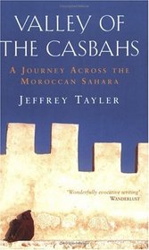 Valley of the Casbahs: A Journey Across the Moroccan Sahara