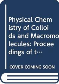 Physical Chemistry of Colloids and Macromolecules: Proceedings of the International Symposium on Physical Chemistry of Colloids and Macromolecules to Celebrate the 100th Anniversary of the Birth of
