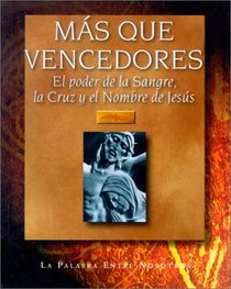 Mas Que Vencedores: El Poder de La Sangre, La Cruz y El Nombre de Jesus (Spanish Edition)
