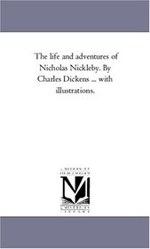 The Life and Adventures of Nicholas Nickleby: with illustrations, Vol. 1
