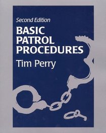 Basic Patrol Procedures: A Foundation for the Law Enforcement Student : A Review for the Veteran Officer