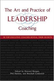 The Art and Practice of Leadership Coaching : 50 Top Executive Coaches Reveal Their Secrets