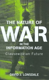 The Nature of War in the Information Age: Clausewitzian Future (Strategy and History)