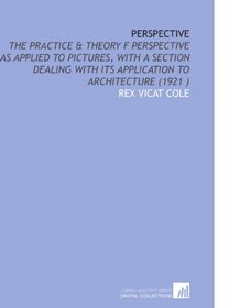 Perspective: The Practice & Theory F Perspective as Applied to Pictures, With a Section Dealing With Its Application to Architecture (1921 )