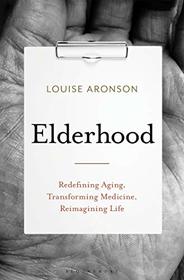 Elderhood: Redefining Aging, Transforming Medicine, Reimagining Life