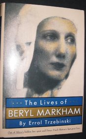 The Lives of Beryl Markham: Out of Africa's Hidden Free Spirit and Denys Finch Hatton's Last Great Love