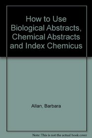 How to Use Biological Abstracts, Chemical Abstracts and Index Chemicus