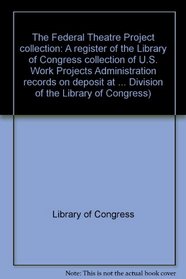 The Federal Theatre Project collection: A register of the Library of Congress collection of U.S. Work Projects Administration records on deposit at George ... Division of the Library of Congress)