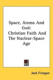 Space, Atoms And God: Christian Faith And The Nuclear-Space Age