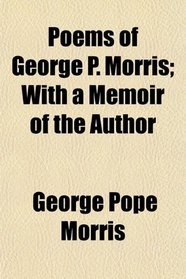 Poems of George P. Morris; With a Memoir of the Author