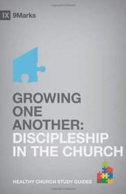 Growing One Another: Discipleship in the Church (9marks Healthy Church Study Guides)