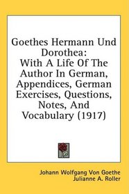 Goethes Hermann Und Dorothea: With A Life Of The Author In German, Appendices, German Exercises, Questions, Notes, And Vocabulary (1917)