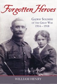 Forgotten Heroes: Galway Soldiers of the Great War 1914 - 1918