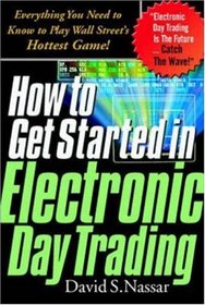 How to Get Started in Electronic Day Trading: Everything You Need to Know to Play Wall Street's Hottest Game