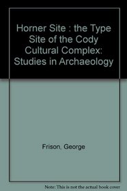 The Horner Site : The Type Site of the Cody Cultural Complex (Studies in Archaeology)