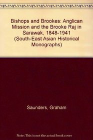 Bishops and Brookes: The Anglican Mission and the Brooke Raj in Sarawak, 1848-1941 (South-East Asian Historical Monographs)