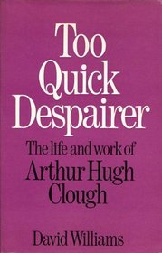 Too quick despairer: a life of Arthur Hugh Clough