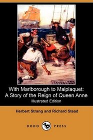 With Marlborough to Malplaquet: A Story of the Reign of Queen Anne (Illustrated Edition) (Dodo Press)