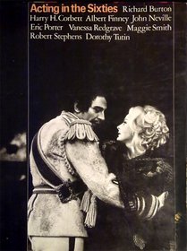 Acting in the sixties;: Richard Burton, Harry H. Corbett, Albert Finney, John Neville, Eric Porter, Vanessa Redgrave, Maggie Smith, Robert Stephens, Dorothy Tutin