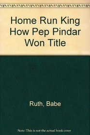 Home Run King How Pep Pindar Won Title