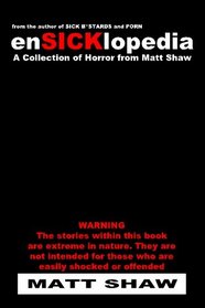 EnSICKlopedia: A Collection of Horror from Matt Shaw (EnSICKlopedia Series) (Volume 1)