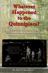 Whatever Happened to the Quinnipiacs? A Historical Narrative of These Native Americans Before and After the Settlement of New Haven in 1638
