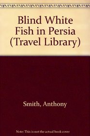 Blind White Fish in Persia (Penguin Travel Library)