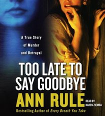 Too Late to Say Goodbye: A True Story of Murder and Betrayal (Audio CD) (Abridged)